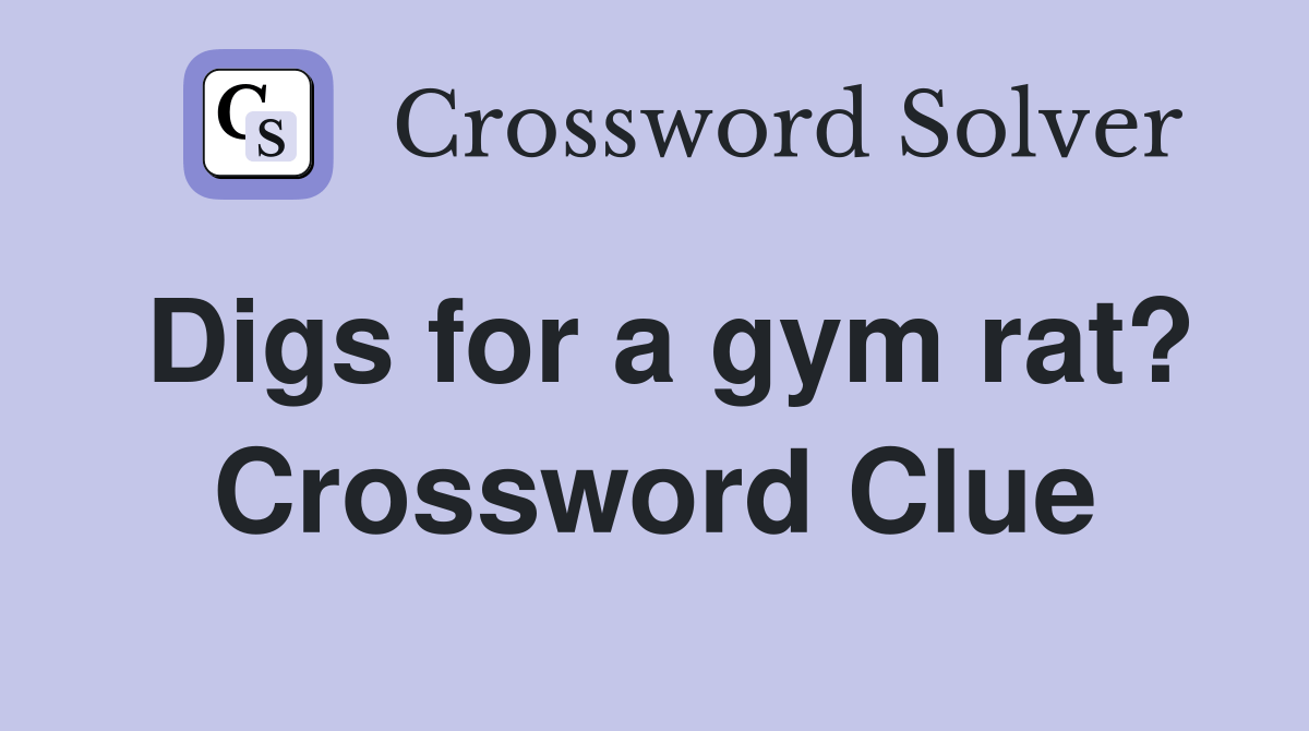 Digs for a gym rat? Crossword Clue Answers Crossword Solver